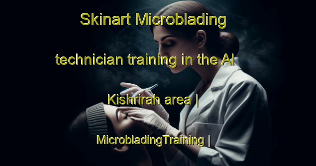 Skinart Microblading technician training in the Al Kishrirah area | MicrobladingTraining | MicrobladingClasses | SkinartTraining-Yemen